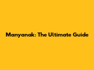 Manyanak: The Ultimate Guide