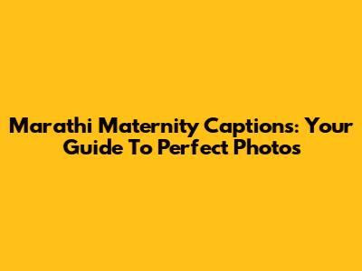 Marathi Maternity Captions: Your Guide To Perfect Photos