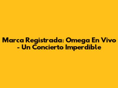 Marca Registrada: Omega En Vivo - Un Concierto Imperdible