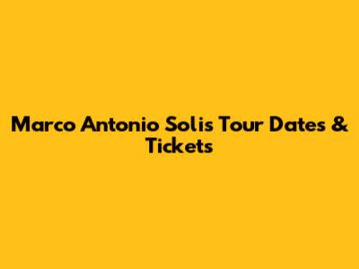 Marco Antonio Solis Tour Dates & Tickets