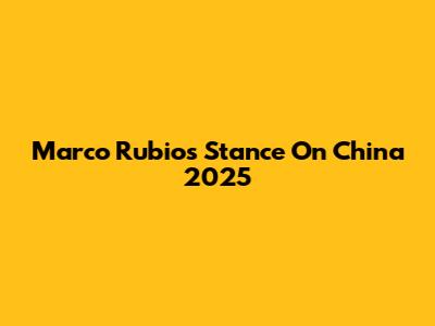 Marco Rubio's Stance On China 2025