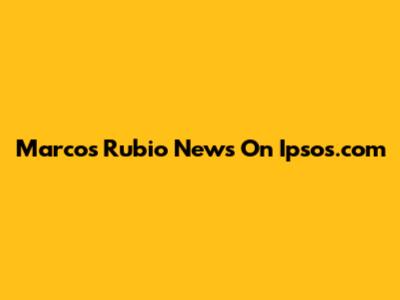 Marcos Rubio News On Ipsos.com