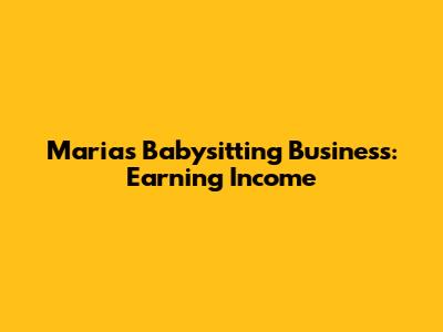 Maria's Babysitting Business: Earning Income
