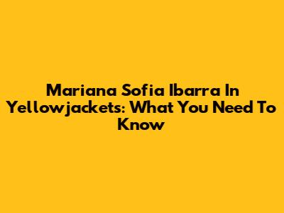 Mariana Sofia Ibarra In Yellowjackets: What You Need To Know