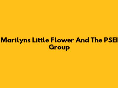 Marilyn's Little Flower And The PSEI Group
