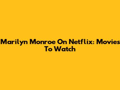 Marilyn Monroe On Netflix: Movies To Watch
