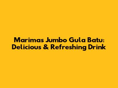 Marimas Jumbo Gula Batu: Delicious & Refreshing Drink