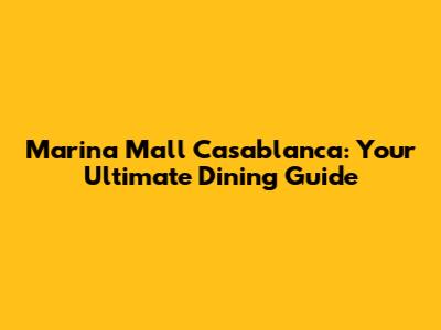 Marina Mall Casablanca: Your Ultimate Dining Guide