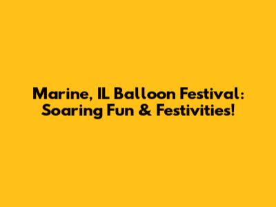 Marine, IL Balloon Festival: Soaring Fun & Festivities!