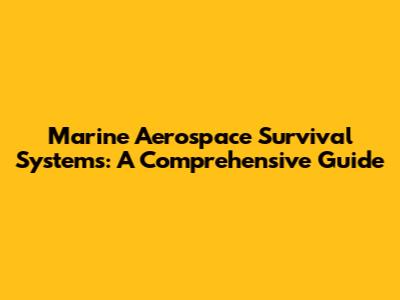 Marine Aerospace Survival Systems: A Comprehensive Guide