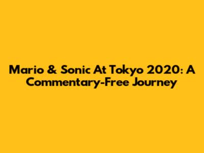 Mario & Sonic At Tokyo 2020: A Commentary-Free Journey