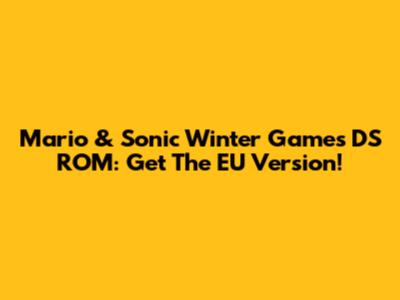 Mario & Sonic Winter Games DS ROM: Get The EU Version!