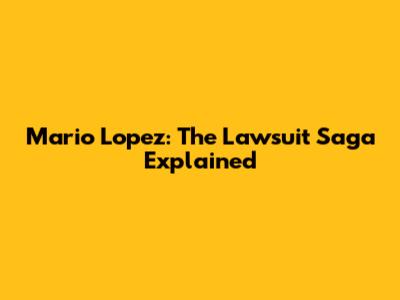 Mario Lopez: The Lawsuit Saga Explained