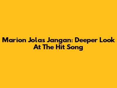 Marion Jola's 'Jangan': Deeper Look At The Hit Song