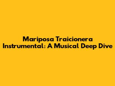 Mariposa Traicionera Instrumental: A Musical Deep Dive