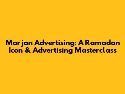 Marjan Advertising: A Ramadan Icon & Advertising Masterclass
