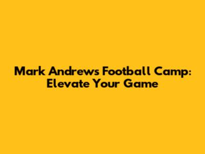 Mark Andrews Football Camp: Elevate Your Game