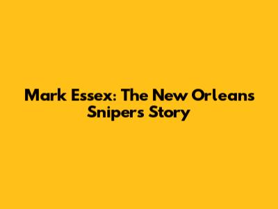 Mark Essex: The New Orleans Sniper's Story
