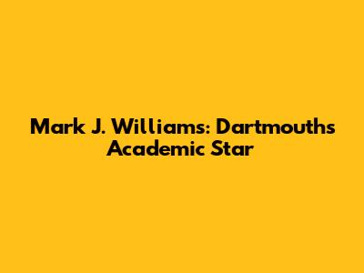 Mark J. Williams: Dartmouth's Academic Star
