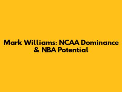 Mark Williams: NCAA Dominance & NBA Potential