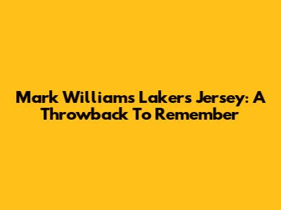 Mark Williams Lakers Jersey: A Throwback To Remember