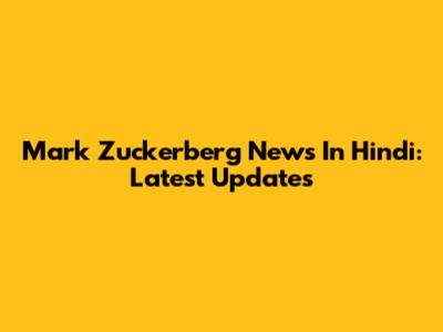 Mark Zuckerberg News In Hindi: Latest Updates