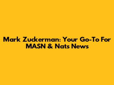 Mark Zuckerman: Your Go-To For MASN & Nats News