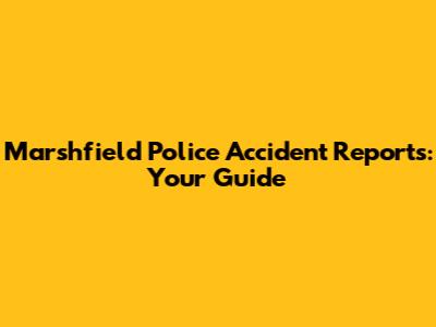Marshfield Police Accident Reports: Your Guide