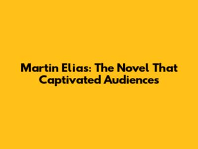 Martin Elias: The Novel That Captivated Audiences
