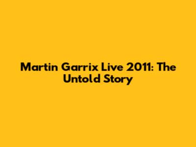 Martin Garrix Live 2011: The Untold Story