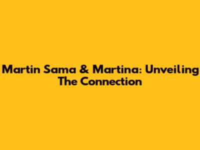 Martin Sama & Martina: Unveiling The Connection