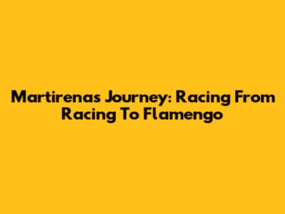 Martirena's Journey: Racing From Racing To Flamengo