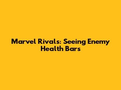 Marvel Rivals: Seeing Enemy Health Bars