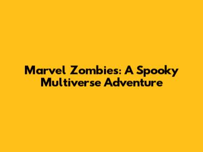 Marvel Zombies: A Spooky Multiverse Adventure