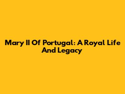 Mary II Of Portugal: A Royal Life And Legacy
