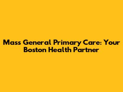 Mass General Primary Care: Your Boston Health Partner