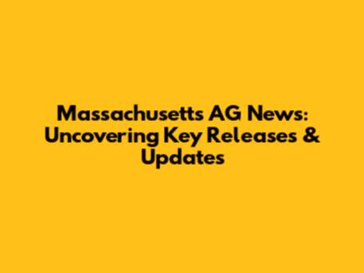 Massachusetts AG News: Uncovering Key Releases & Updates