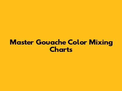 Master Gouache Color Mixing Charts