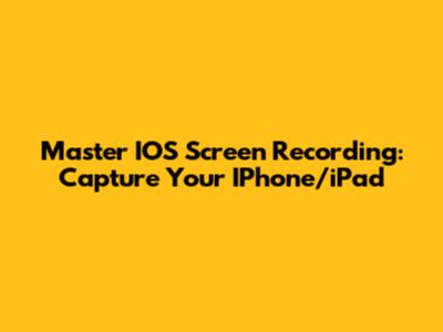 Master IOS Screen Recording: Capture Your IPhone/iPad