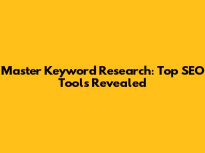 Master Keyword Research: Top SEO Tools Revealed