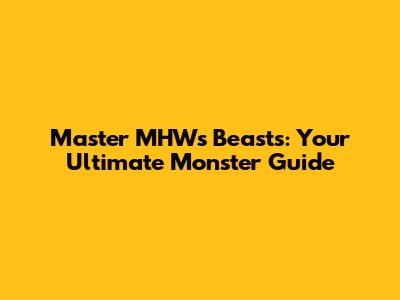 Master MHW's Beasts: Your Ultimate Monster Guide