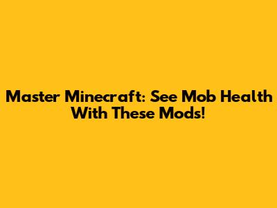 Master Minecraft: See Mob Health With These Mods!