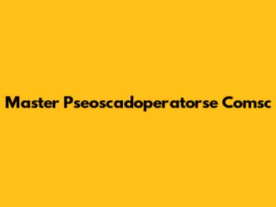 Master Pseoscadoperatorse Comsc