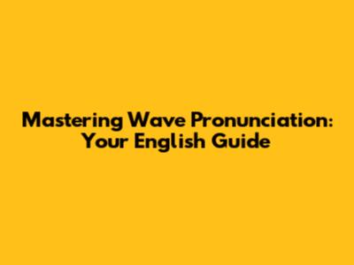 Mastering 'Wave' Pronunciation: Your English Guide
