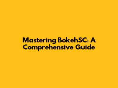 Mastering BokehSC: A Comprehensive Guide