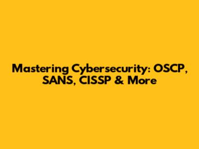 Mastering Cybersecurity: OSCP, SANS, CISSP & More