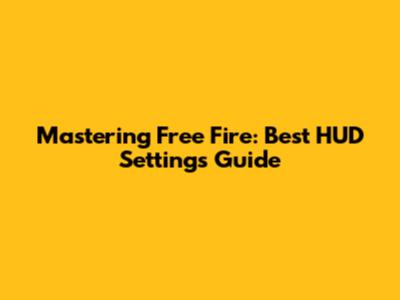 Mastering Free Fire: Best HUD Settings Guide