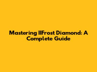 Mastering IIFrost Diamond: A Complete Guide