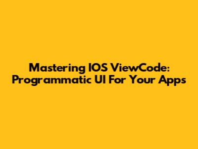 Mastering IOS ViewCode: Programmatic UI For Your Apps