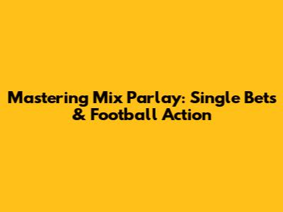 Mastering Mix Parlay: Single Bets & Football Action